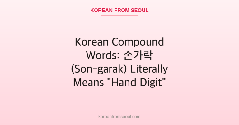 Korean Compound Words: 손가락 (Son-garak) Literally Means “Hand Digit”